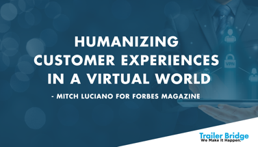 Humanizing Customer Experiences in a Virtual World: Mitch Luciano for Forbes Magazine