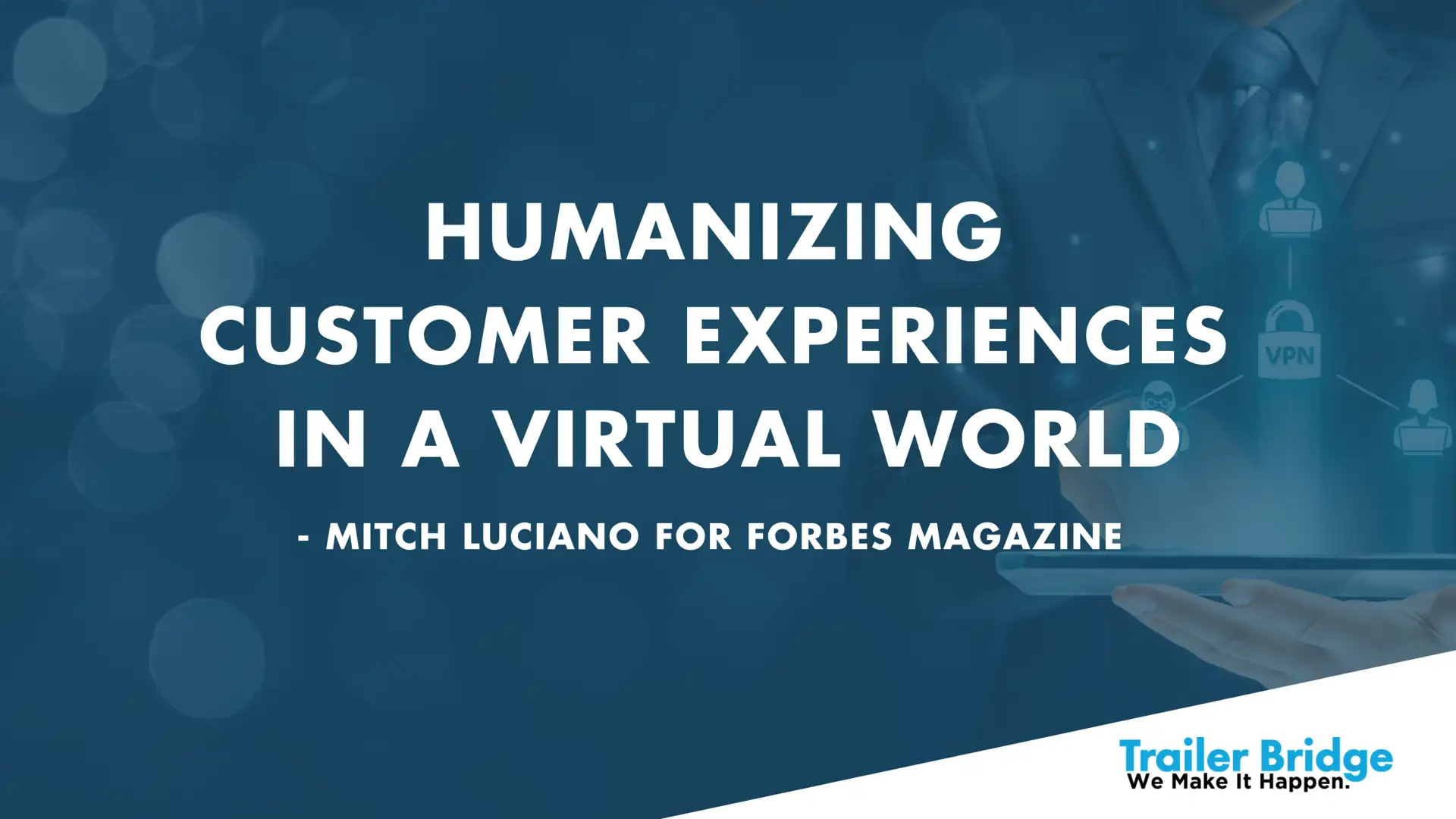 Humanizing Customer Experiences In A Virtual World Mitch Luciano For Forbes Magazine —