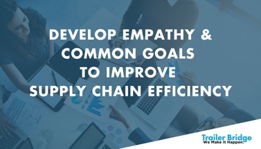 Develop Empathy & Common Goals to Improve Supply Chain Efficiency